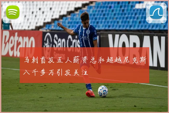 马刺首发五人薪资总和超越尼克斯八千多万引发关注