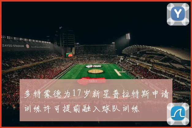 多特蒙德为17岁新星普拉特斯申请训练许可提前融入球队训练