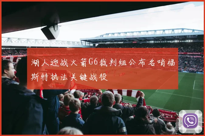 湖人迎战火箭G6裁判组公布名哨福斯特执法关键战役